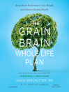 The grain brain whole life plan [electronic resource] : boost brain performance, lose weight, and achieve optimal health